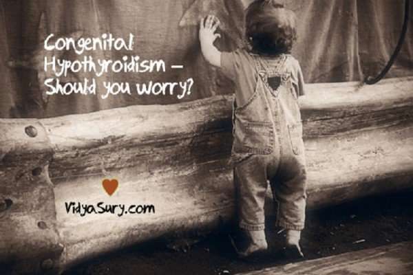 Congenital Hypothyroidism Should you Worry Vidya Sury