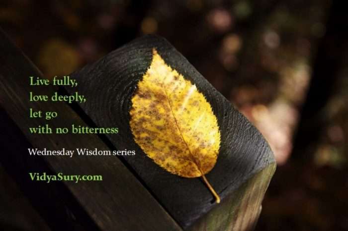 Live fully, love deeply, let go with no bitterness. Closing Cycles