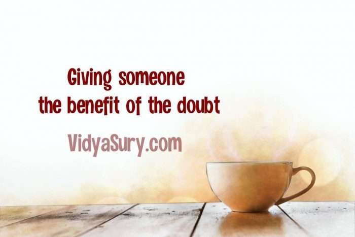 Giving someone the benefit of the doubt