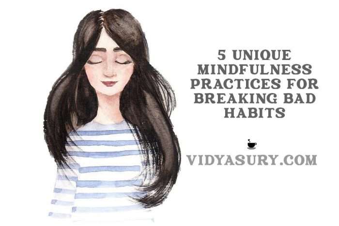 5 Unique mindfulness approaches for breaking bad habits 1