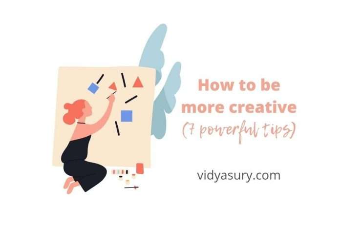 How to be more creative (7 powerful tips)