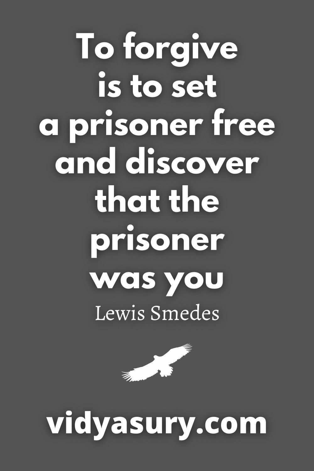 To forgive is to set a prisoner free and discover that the prisoner was you Lewis Smedes